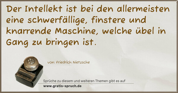 Spruch Visualisierung: Der Intellekt ist bei den allermeisten eine schwerfällige, finstere und knarrende Maschine, welche übel in Gang zu bringen ist.