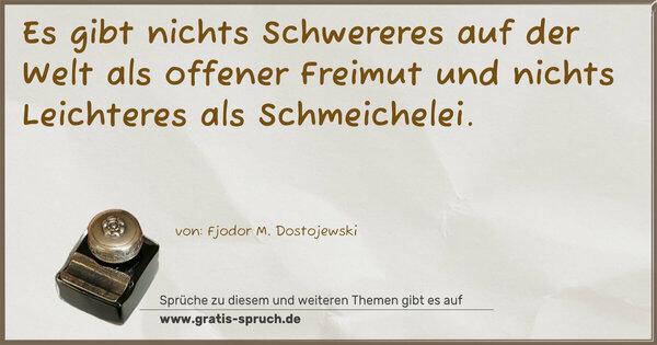 Spruch Visualisierung: Es gibt nichts Schwereres auf der Welt als offener Freimut
und nichts Leichteres als Schmeichelei.