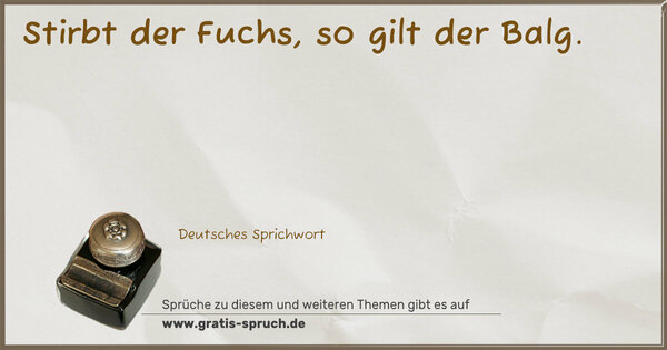 Spruch Visualisierung: Stirbt der Fuchs, so gilt der Balg.