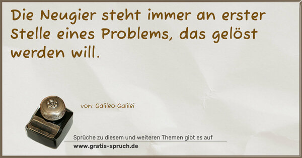 Spruch Visualisierung: Die Neugier steht immer an erster Stelle eines Problems,
das gelöst werden will.