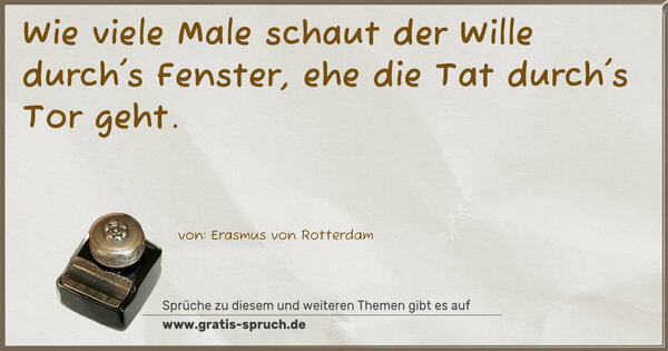 Spruch Visualisierung: Wie viele Male schaut der Wille durch's Fenster,
ehe die Tat durch's Tor geht.