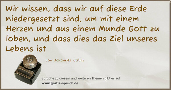 Spruch Visualisierung: Wir wissen, dass wir auf diese Erde niedergesetzt sind, um mit einem Herzen und aus einem Munde Gott zu loben, und dass dies das Ziel unseres Lebens ist