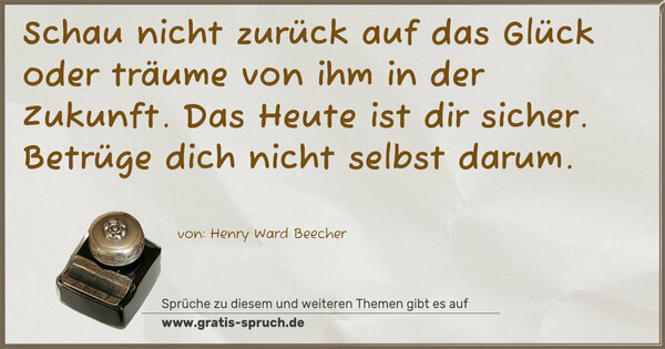 Spruch Visualisierung: Schau nicht zurück auf das Glück oder träume von ihm in der Zukunft. Das Heute ist dir sicher. Betrüge dich nicht selbst darum.