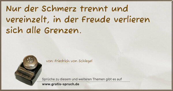 Spruch Visualisierung: Nur der Schmerz trennt und vereinzelt,
in der Freude verlieren sich alle Grenzen.