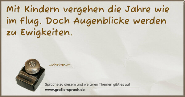 Spruch Visualisierung: Mit Kindern vergehen die Jahre wie im Flug.
Doch Augenblicke werden zu Ewigkeiten.