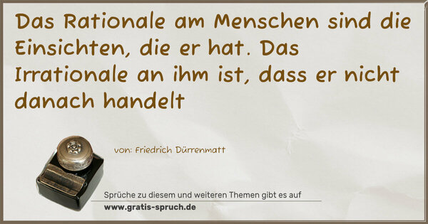 Spruch Visualisierung: Das Rationale am Menschen sind die Einsichten, die er hat. Das Irrationale an ihm ist, dass er nicht danach handelt