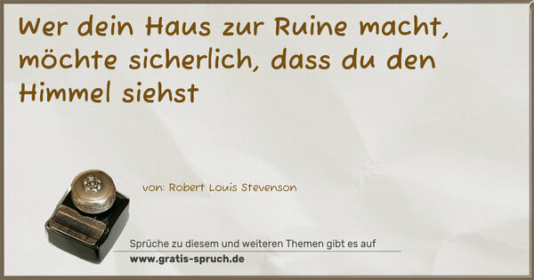 Spruch Visualisierung: Wer dein Haus zur Ruine macht, möchte sicherlich,
dass du den Himmel siehst