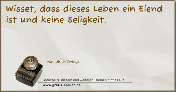 Spruch Visualisierung: Wisset, dass dieses Leben ein Elend ist und keine Seligkeit.