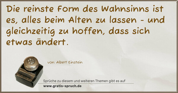 Spruch Visualisierung: Die reinste Form des Wahnsinns ist es, alles beim Alten zu lassen - und gleichzeitig zu hoffen, dass sich etwas ändert.
