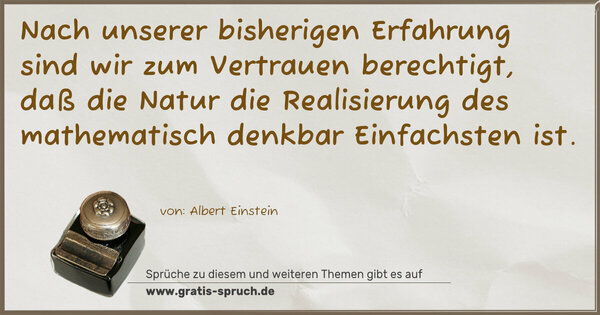 Spruch Visualisierung: Nach unserer bisherigen Erfahrung sind wir zum Vertrauen berechtigt, daß die Natur die Realisierung des mathematisch denkbar Einfachsten ist.