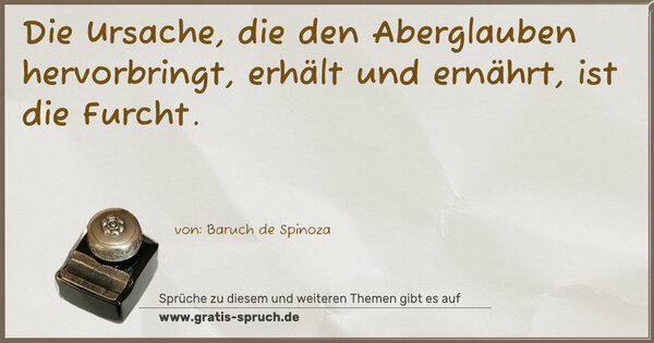 Spruch Visualisierung: Die Ursache, die den Aberglauben hervorbringt,
erhält und ernährt, ist die Furcht.