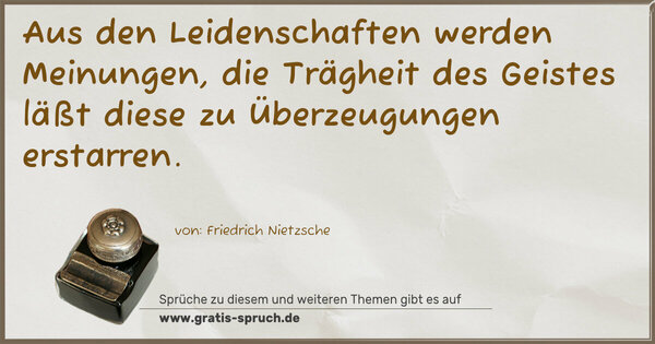 Spruch Visualisierung: Aus den Leidenschaften werden Meinungen,
die Trägheit des Geistes läßt diese zu Überzeugungen erstarren.