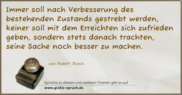 Spruch Visualisierung: Immer soll nach Verbesserung des bestehenden Zustands gestrebt werden, keiner soll mit dem Erreichten sich zufrieden geben, sondern stets danach trachten, seine Sache noch besser zu machen.