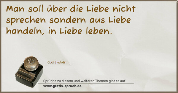 Spruch Visualisierung: Man soll über die Liebe nicht sprechen
sondern aus Liebe handeln, in Liebe leben.