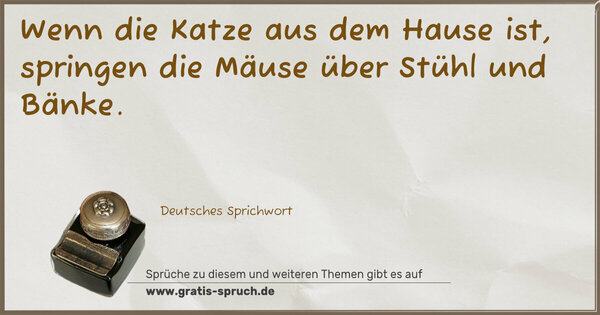 Spruch Visualisierung: Wenn die Katze aus dem Hause ist, springen die Mäuse über Stühl und Bänke.