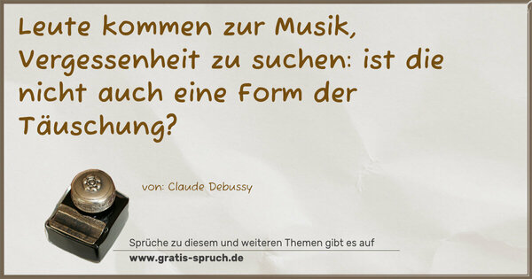 Spruch Visualisierung: Leute kommen zur Musik, Vergessenheit zu suchen:
ist die nicht auch eine Form der Täuschung?