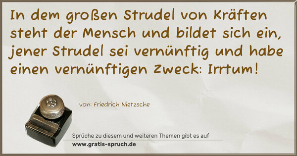 Spruch Visualisierung: In dem großen Strudel von Kräften steht der Mensch und bildet sich ein, jener Strudel sei vernünftig und habe einen vernünftigen Zweck: Irrtum!