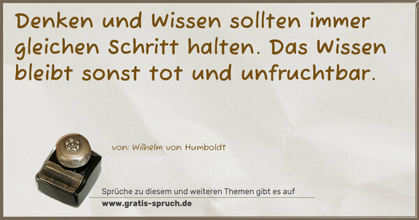 Spruch Visualisierung: Denken und Wissen sollten immer gleichen Schritt halten.
Das Wissen bleibt sonst tot und unfruchtbar.