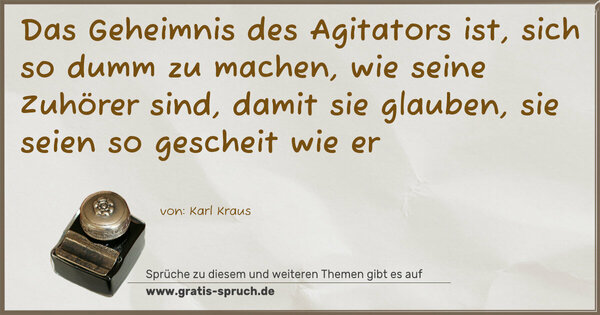 Spruch Visualisierung: Das Geheimnis des Agitators ist,
sich so dumm zu machen, wie seine Zuhörer sind,
damit sie glauben, sie seien so gescheit wie er