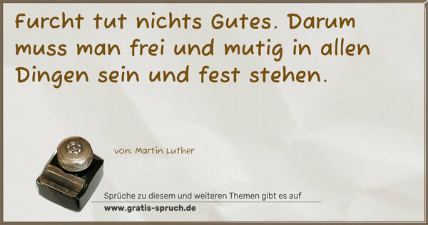 Spruch Visualisierung: Furcht tut nichts Gutes.
Darum muss man frei und mutig in allen Dingen sein und fest stehen.