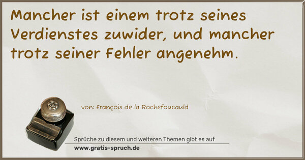 Spruch Visualisierung: Mancher ist einem trotz seines Verdienstes zuwider,
und mancher trotz seiner Fehler angenehm.