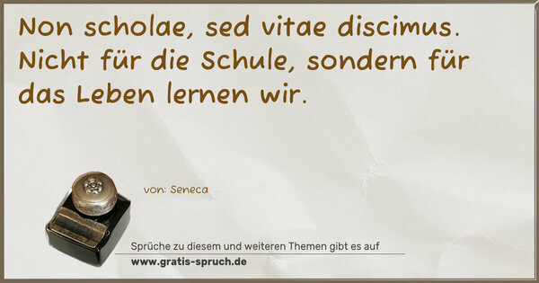 Spruch Visualisierung: Non scholae, sed vitae discimus.
Nicht für die Schule,
sondern für das Leben lernen wir.