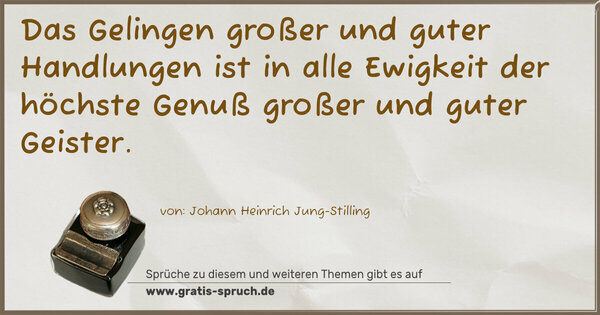 Spruch Visualisierung: Das Gelingen großer und guter Handlungen
ist in alle Ewigkeit der höchste Genuß
großer und guter Geister.