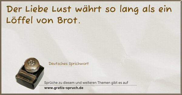 Spruch Visualisierung: Der Liebe Lust währt so lang als ein Löffel von Brot.