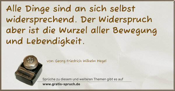 Spruch Visualisierung: Alle Dinge sind an sich selbst widersprechend.
Der Widerspruch aber ist die Wurzel aller Bewegung und Lebendigkeit.
