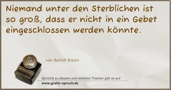 Spruch Visualisierung: Niemand unter den Sterblichen ist so groß,
dass er nicht in ein Gebet eingeschlossen werden könnte.
