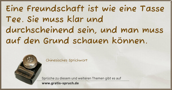 Spruch Visualisierung: Eine Freundschaft ist wie eine Tasse Tee. Sie muss klar und durchscheinend sein, und man muss auf den Grund schauen können. 