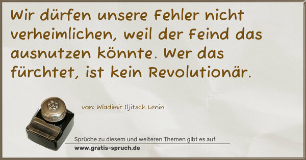 Spruch Visualisierung: Wir dürfen unsere Fehler nicht verheimlichen,
weil der Feind das ausnutzen könnte.
Wer das fürchtet, ist kein Revolutionär.