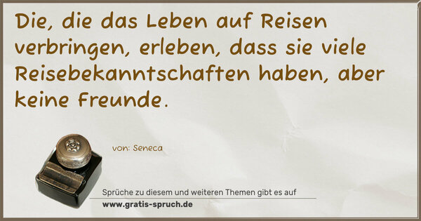 Spruch Visualisierung: Die, die das Leben auf Reisen verbringen, erleben,
dass sie viele Reisebekanntschaften haben, aber keine Freunde.