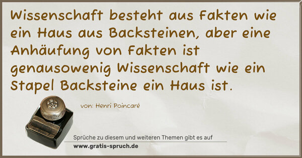 Spruch Visualisierung: Wissenschaft besteht aus Fakten wie ein Haus aus Backsteinen, aber eine Anhäufung von Fakten ist genausowenig Wissenschaft wie ein Stapel Backsteine ein Haus ist.