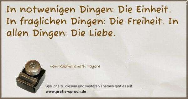 Spruch Visualisierung: In notwenigen Dingen: Die Einheit.
In fraglichen Dingen: Die Freiheit.
In allen Dingen: Die Liebe.