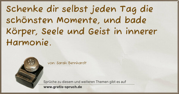 Spruch Visualisierung: Schenke dir selbst jeden Tag die schönsten Momente,
und bade Körper, Seele und Geist in innerer Harmonie.