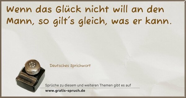 Spruch Visualisierung: Wenn das Glück nicht will an den Mann,
so gilt's gleich, was er kann.