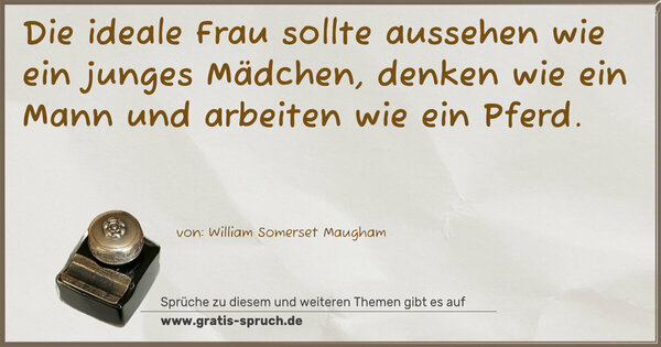 Spruch Visualisierung: Die ideale Frau sollte aussehen wie ein junges Mädchen, denken wie ein Mann und arbeiten wie ein Pferd.
