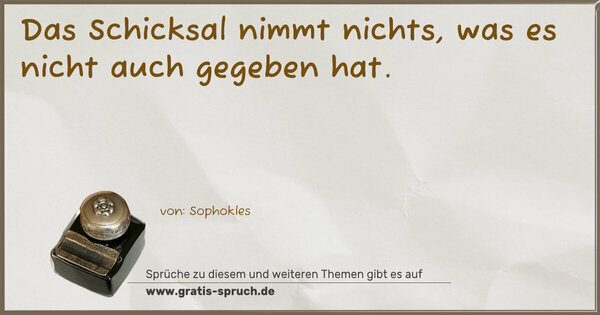 Spruch Visualisierung: Das Schicksal nimmt nichts,
was es nicht auch gegeben hat.