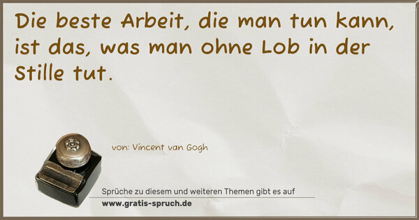 Spruch Visualisierung: Die beste Arbeit, die man tun kann,
ist das,
was man ohne Lob in der Stille tut.