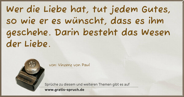 Spruch Visualisierung: Wer die Liebe hat, tut jedem Gutes, so wie er es wünscht, dass es ihm geschehe. Darin besteht das Wesen der Liebe.