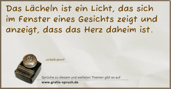 Spruch Visualisierung: Das Lächeln ist ein Licht,
das sich im Fenster eines Gesichts zeigt
und anzeigt, dass das Herz daheim ist.