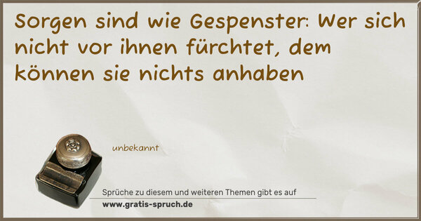 Spruch Visualisierung: Sorgen sind wie Gespenster:
Wer sich nicht vor ihnen fürchtet,
dem können sie nichts anhaben