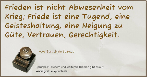 Spruch Visualisierung: Frieden ist nicht Abwesenheit vom Krieg;
Friede ist eine Tugend, eine Geisteshaltung,
eine Neigung zu Güte, Vertrauen, Gerechtigkeit.