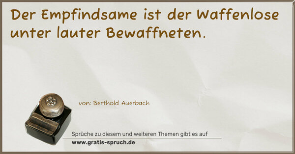 Spruch Visualisierung: Der Empfindsame
ist der Waffenlose unter lauter Bewaffneten.