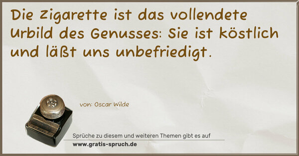 Spruch Visualisierung: Die Zigarette ist das vollendete Urbild des Genusses:
Sie ist köstlich und läßt uns unbefriedigt.