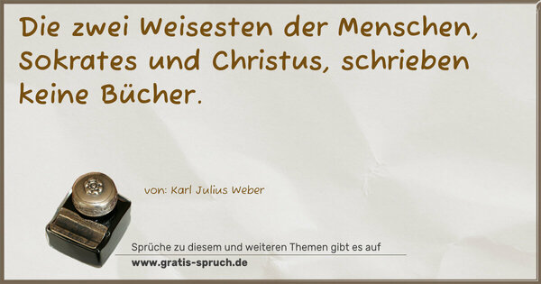 Spruch Visualisierung: Die zwei Weisesten der Menschen,
Sokrates und Christus, schrieben keine Bücher.