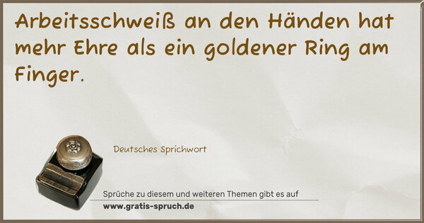 Spruch Visualisierung: Arbeitsschweiß an den Händen
hat mehr Ehre als ein goldener Ring am Finger.